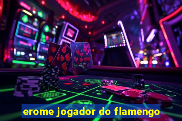 erome jogador do flamengo